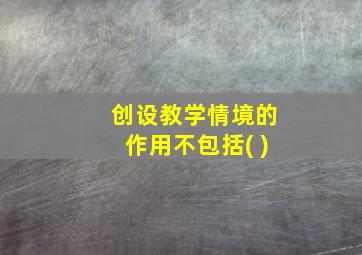 创设教学情境的作用不包括( )